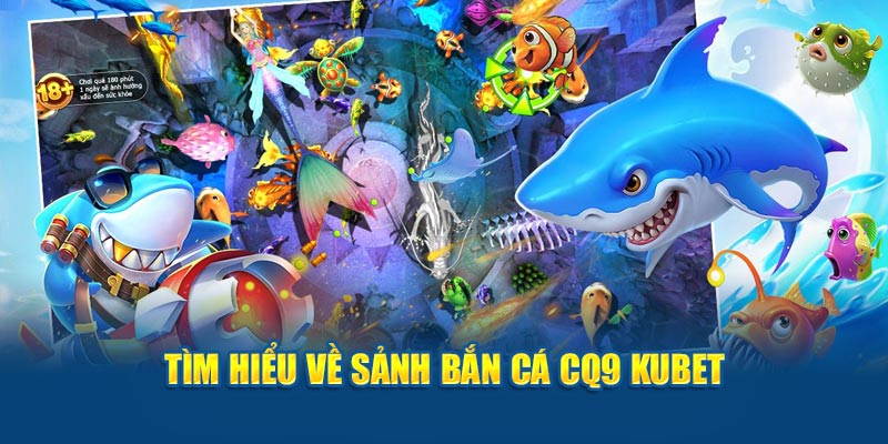 Tìm hiểu về sảnh bắn cá CQ9 KUBET