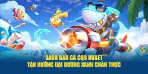 Sảnh Bắn Cá CQ9 KUBET Tận Hưởng Đại Dương Xanh Chân Thực