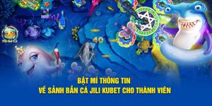 Bật Mí Thông Tin Về Sảnh Bắn Cá Jili Kubet Cho Thành Viên