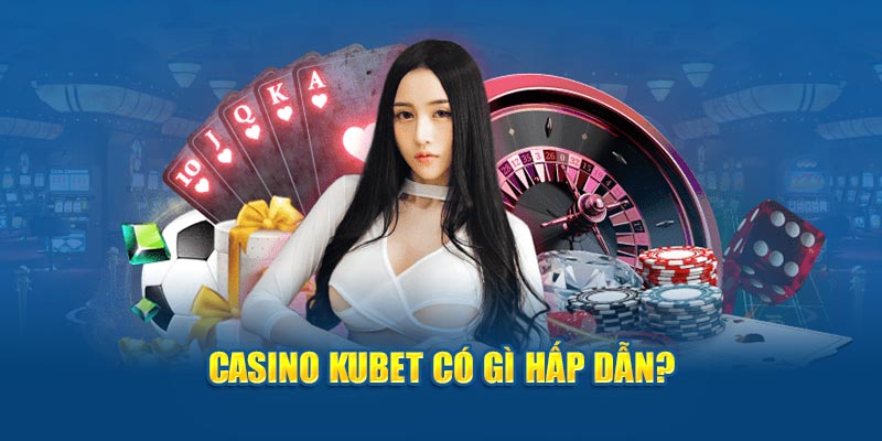 Casino KUBET có gì hấp dẫn?