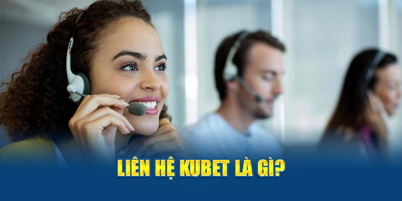 Liên hệ KUBET là gì?