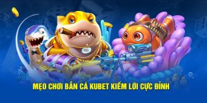 Mẹo Chơi Bắn Cá KUBET Kiếm Lời Cực Đỉnh