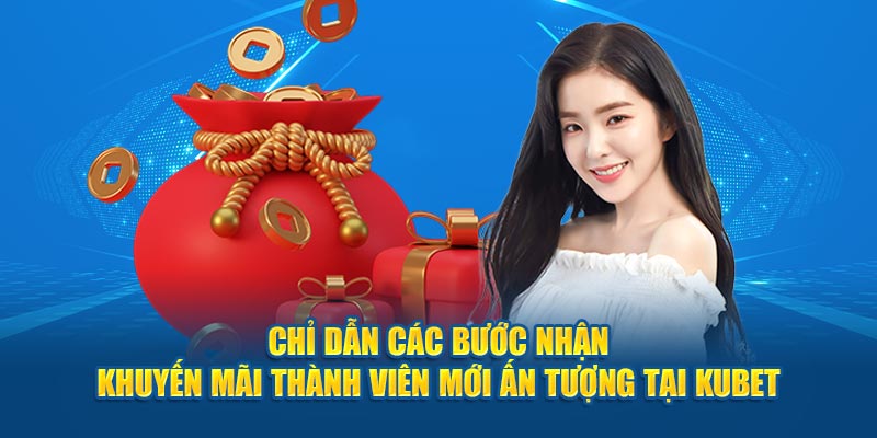 Chỉ dẫn các bước nhận  khuyến mãi thành viên mới ấn tượng tại KUBET 