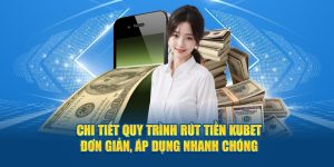 Chi Tiết Quy Trình Rút Tiền Kubet Đơn Giản, Áp Dụng Nhanh Chóng