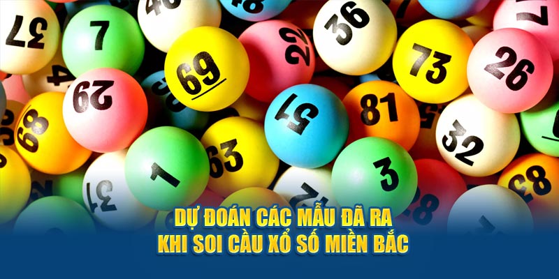 Dự đoán các mẫu đã ra khi soi cầu xổ số miền Bắc