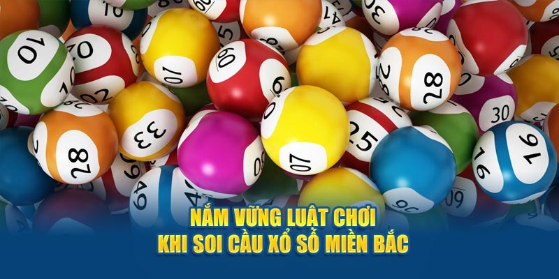 Nắm vững luật chơi khi soi cầu xổ số miền Bắc