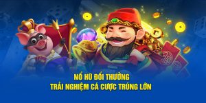 Nổ Hũ Đổi Thưởng - Trải Nghiệm Cá Cược Trúng Lớn 