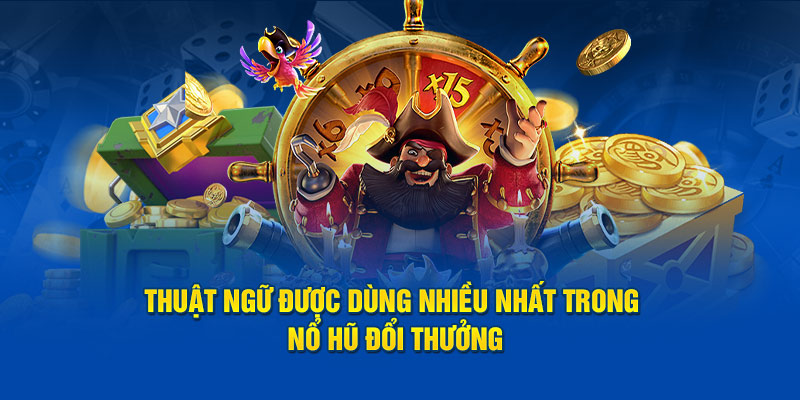 Thuật ngữ được dùng nhiều nhất trong nổ hũ đổi thưởng