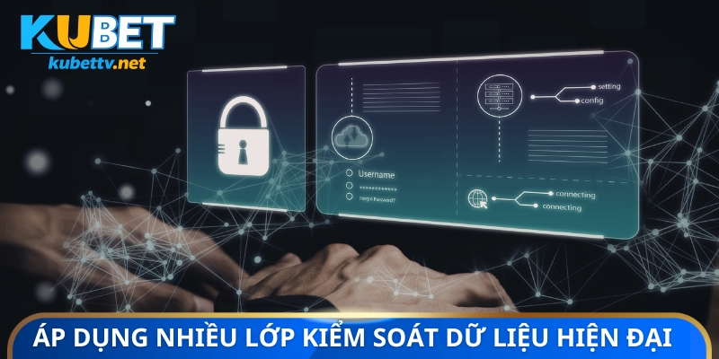 Áp dụng nhiều lớp kiểm soát dữ liệu hiện đại 