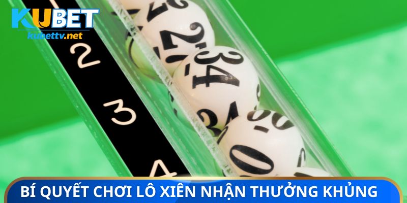 Bí quyết chơi lô xiên nhận thưởng siêu khủng