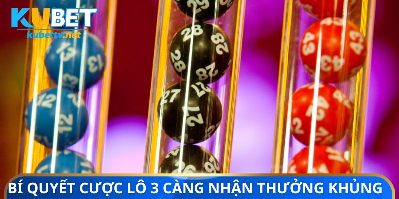 Bí quyết cược lô 3 càng nhận thưởng khủng