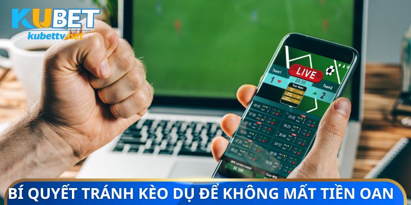 Bí quyết tránh kèo dụ để không mất tiền oan