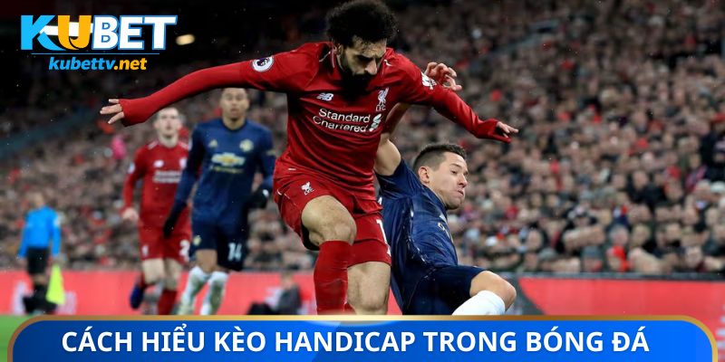 Cách hiểu kèo handicap trong bóng đá chuẩn xác