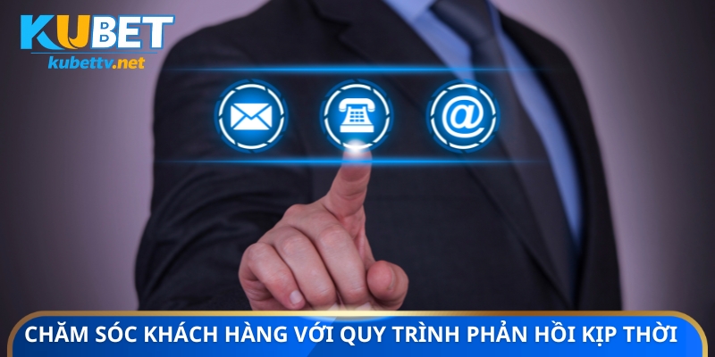 Chăm sóc khách hàng với quy trình phản hồi kịp thời 