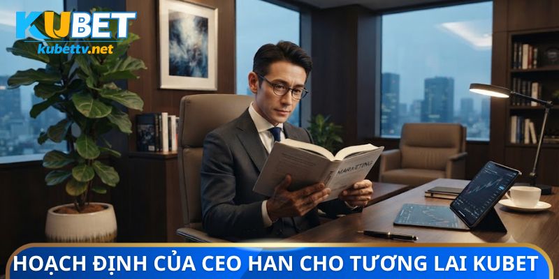 Hoạch định của CEO Han cho tương lai Kubet