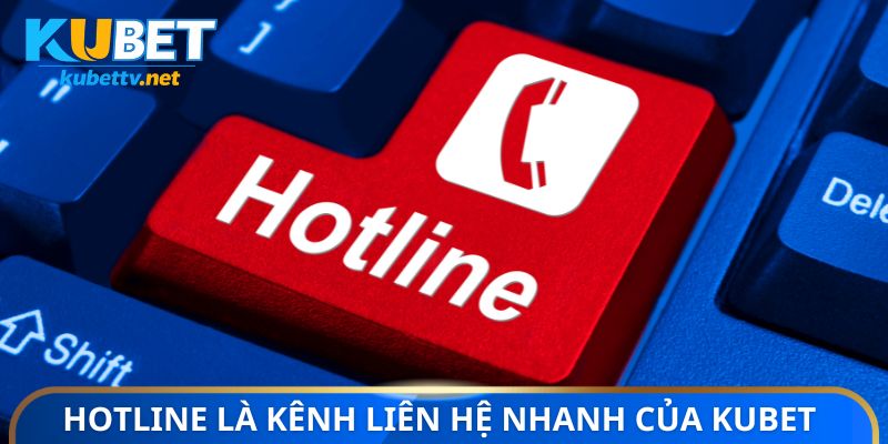 Hotline là kênh liên hệ nhanh của Kubet