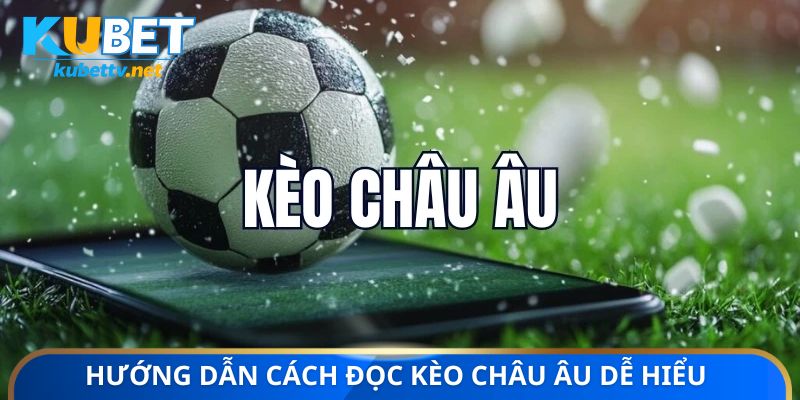 Hướng dẫn cách đọc kèo châu Âu dễ hiểu