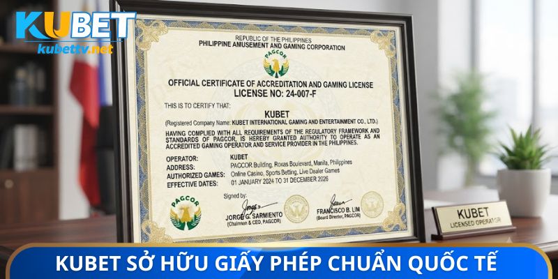 Kubet sở hữu hệ thống giấy phép chuẩn quốc tế
