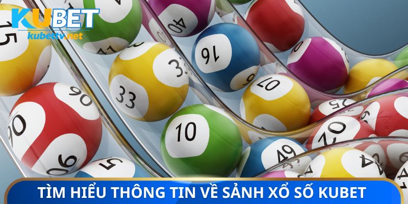 Tìm hiểu thông tin về sảnh xổ số Kubet