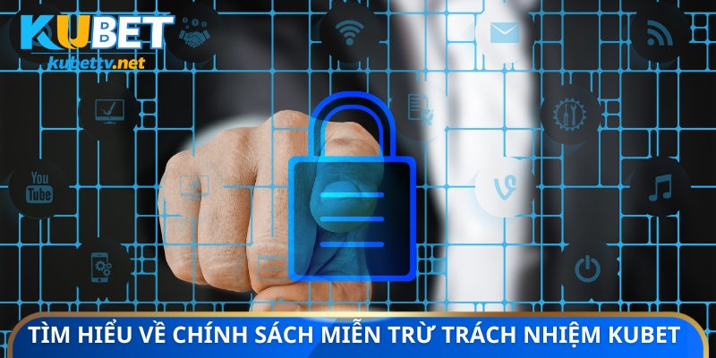 Tìm hiểu về chính sách miễn trừ trách nhiệm KUBET 