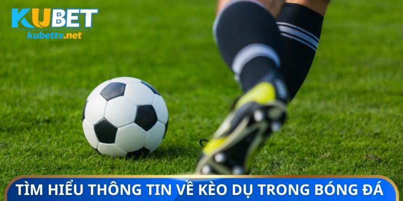Tìm hiểu thông tin về kèo dụ trong bóng đá