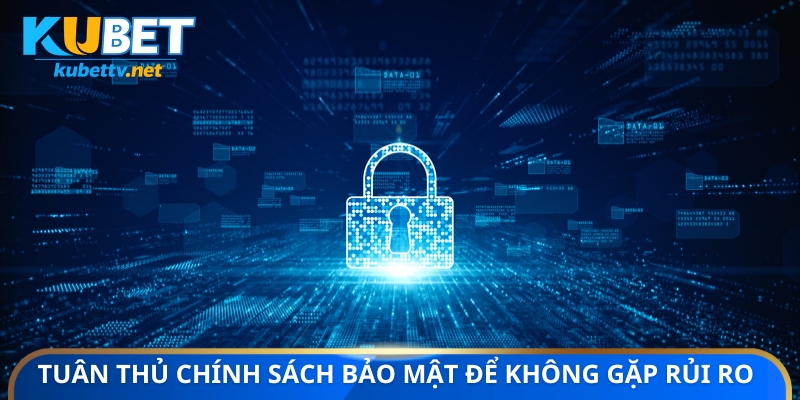 Tuân thủ chính sách bảo mật để không gặp rủi ro 