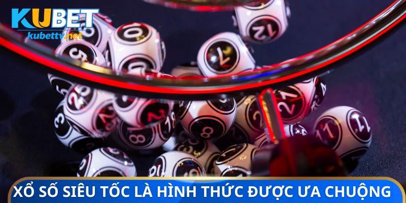 Xổ số siêu tốc là hình thức được ưa chuộng tại Kubet